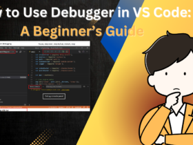 How to Use Debugger in VS Code: A Beginner’s Guide