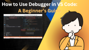 How to Use Debugger in VS Code: A Beginner’s Guide